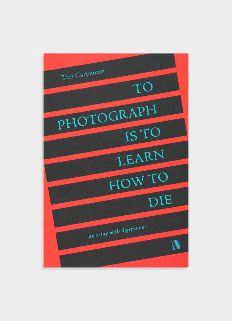 To Photograph Is To Learn How To Die
