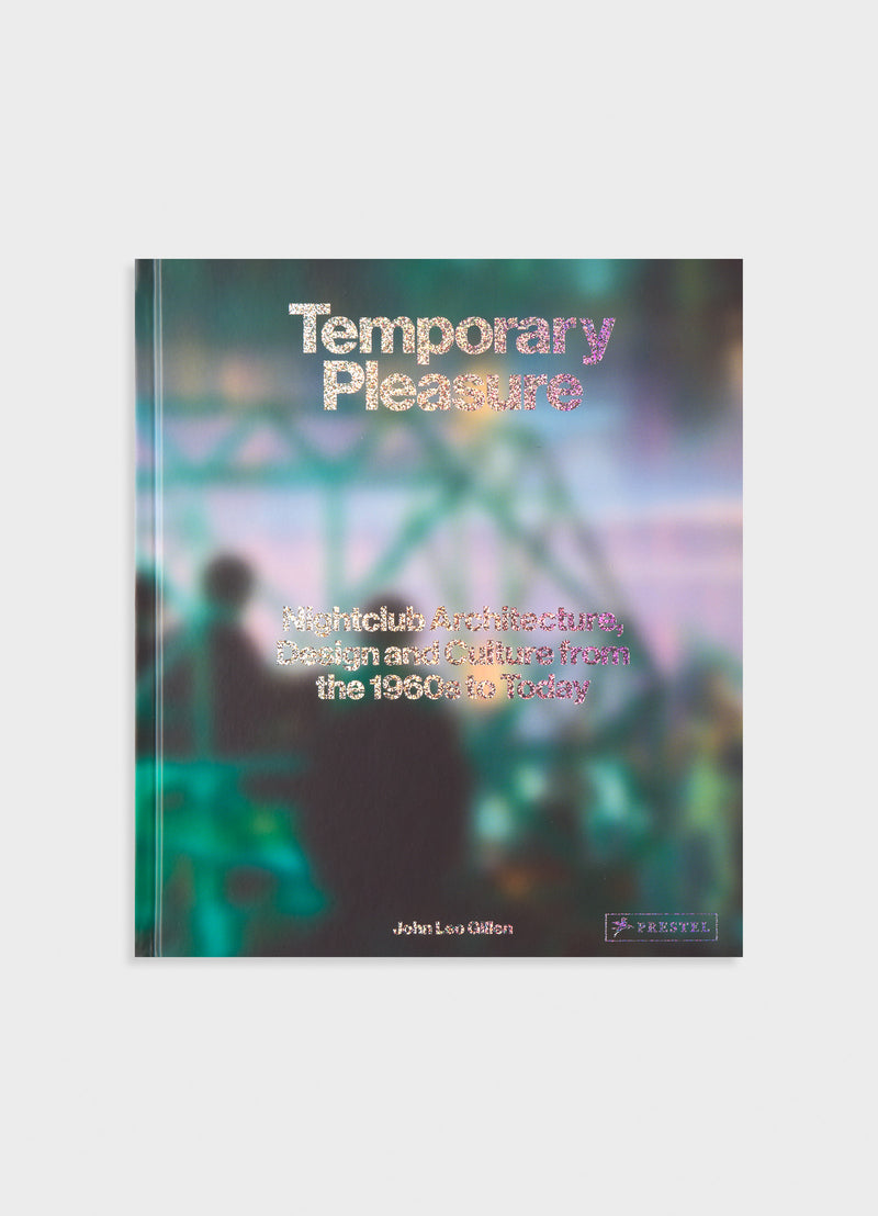 Temporary Pleasure: Nightclub Architecture, Design and Culture from the 1960s to Today