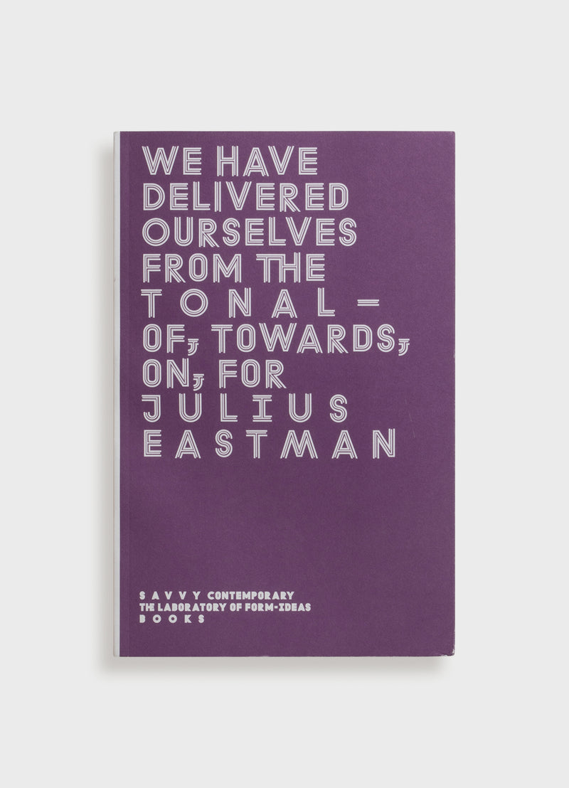 We Have Delivered Ourselves from the Tonal — Of, Towards, On, For Julius Eastman